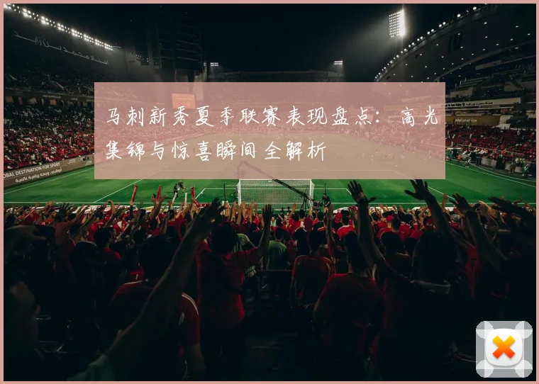 马刺新秀夏季联赛表现盘点：高光集锦与惊喜瞬间全解析