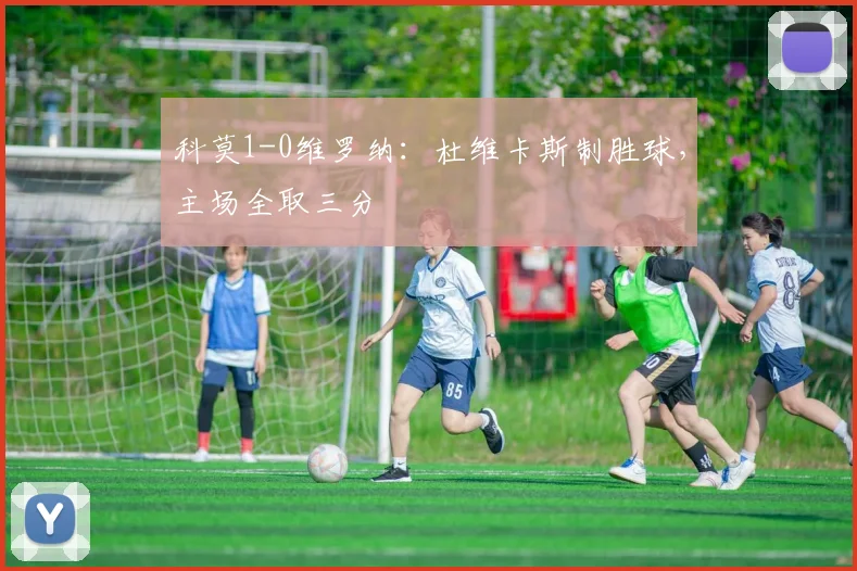 科莫1-0维罗纳：杜维卡斯制胜球，主场全取三分